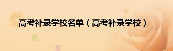 高考补录学校名单(高考补录学校)