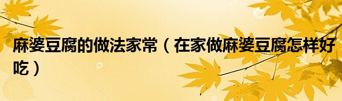 麻婆豆腐的做法家常(在家做麻婆豆腐怎样好吃)