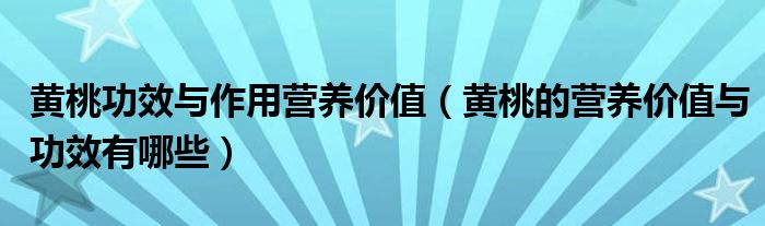 黄桃功效与作用营养价值(黄桃的营养价值与功效有哪些)