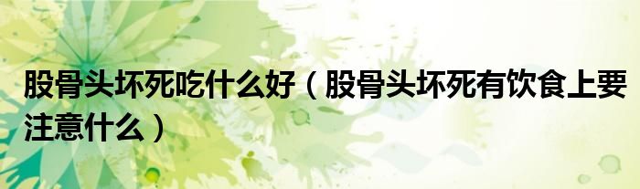 股骨头坏死吃什么好(股骨头坏死有饮食上要注意什么)