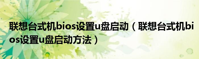 联想台式机bios设置u盘启动(联想台式机bios设置u盘启动方法)
