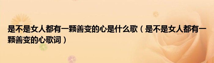 是不是女人都有一颗善变的心是什么歌(是不是女人都有一颗善变的心歌词)