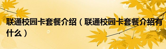 联通校园卡套餐介绍(联通校园卡套餐介绍有什么)