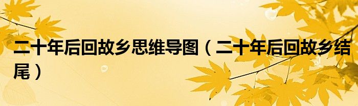 二十年后回故乡思维导图(二十年后回故乡结尾)