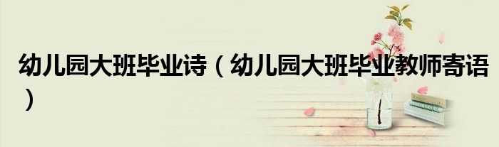 幼儿园大班毕业诗(幼儿园大班毕业教师寄语)