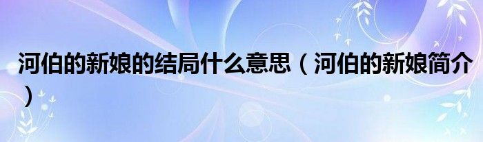 河伯的新娘的结局什么意思(河伯的新娘简介)