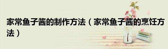 家常鱼子酱的制作方法(家常鱼子酱的烹饪方法)