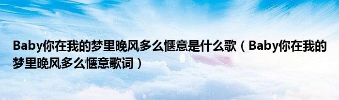 Baby你在我的梦里晚风多么惬意是什么歌(Baby你在我的梦里晚风多么惬意歌词)