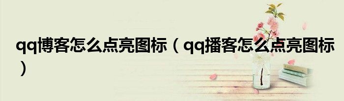 qq博客怎么点亮图标(qq播客怎么点亮图标)