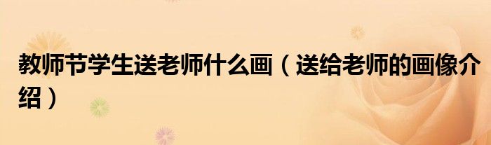 教师节学生送老师什么画(送给老师的画像介绍)