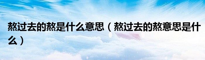 熬过去的熬是什么意思(熬过去的熬意思是什么)