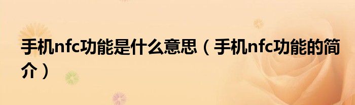 手机nfc功能是什么意思(手机nfc功能的简介)