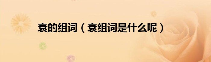 衰的组词(衰组词是什么呢)