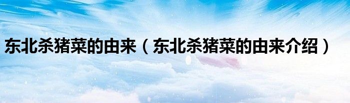 东北杀猪菜的由来(东北杀猪菜的由来介绍)