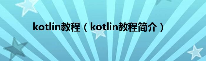 kotlin教程(kotlin教程简介)