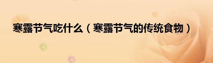 寒露节气吃什么(寒露节气的传统食物)