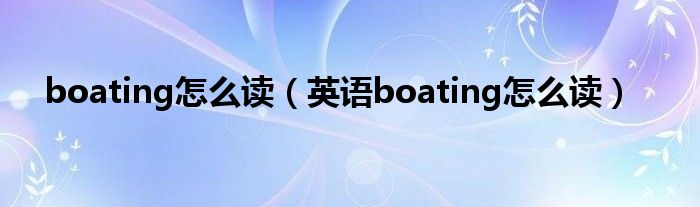 boating怎么读(英语boating怎么读)