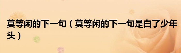 莫等闲的下一句(莫等闲的下一句是白了少年头)