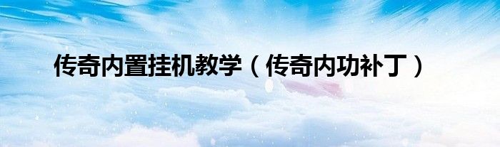 传奇内置挂机教学(传奇内功补丁)