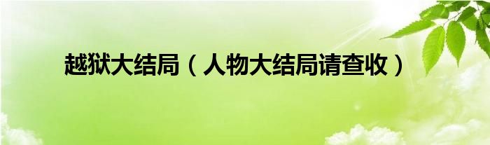 越狱大结局(人物大结局请查收)