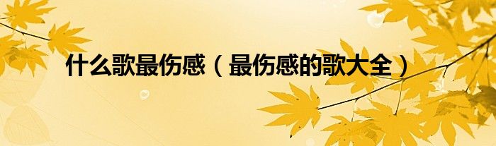 什么歌最伤感(最伤感的歌大全)