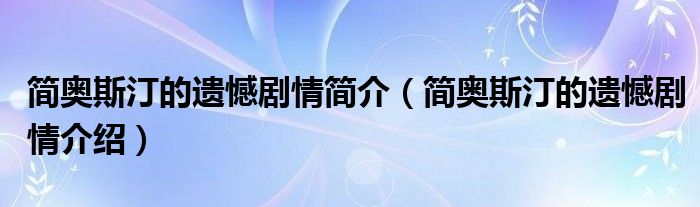 简奥斯汀的遗憾剧情简介(简奥斯汀的遗憾剧情介绍)