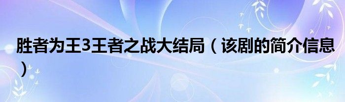 胜者为王3王者之战大结局(该剧的简介信息)