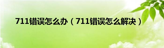 711错误怎么办(711错误怎么解决)