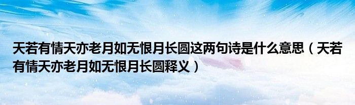 天若有情天亦老月如无恨月长圆这两句诗是什么意思(天若有情天亦老月如无恨月长圆释义)