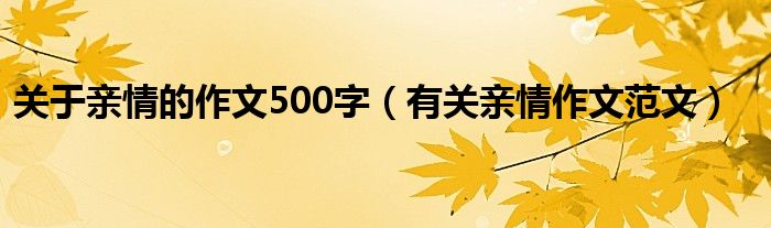 关于亲情的作文500字(有关亲情作文范文)