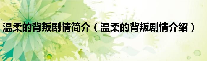 温柔的背叛剧情简介(温柔的背叛剧情介绍)