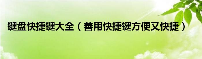 键盘快捷键大全(善用快捷键方便又快捷)