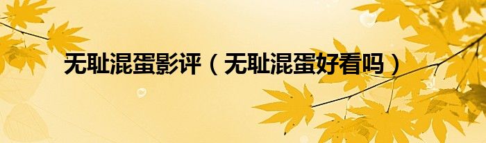 无耻混蛋影评(无耻混蛋好看吗)