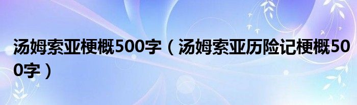 汤姆索亚梗概500字(汤姆索亚历险记梗概500字)