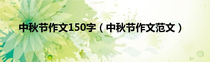 中秋节作文150字(中秋节作文范文)