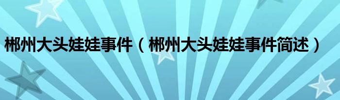 郴州大头娃娃事件(郴州大头娃娃事件简述)