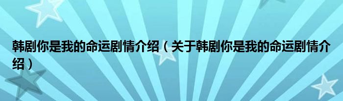 韩剧你是我的命运剧情介绍(关于韩剧你是我的命运剧情介绍)