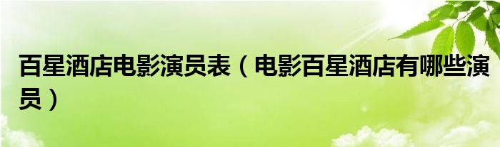 百星酒店电影演员表(电影百星酒店有哪些演员)