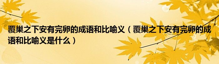 覆巢之下安有完卵的成语和比喻义(覆巢之下安有完卵的成语和比喻义是什么)
