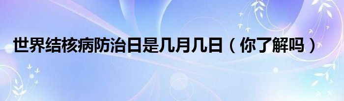 世界结核病防治日是几月几日(你了解吗)