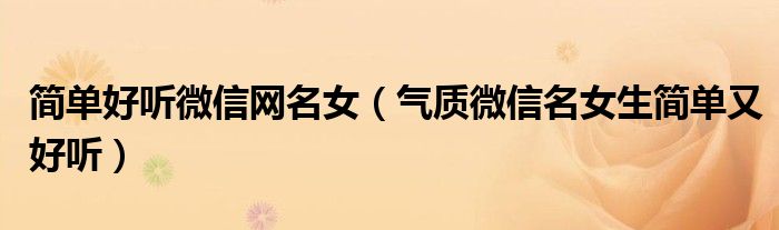 简单好听微信网名女(气质微信名女生简单又好听)