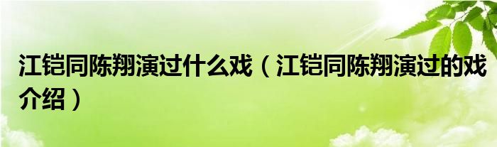 江铠同陈翔演过什么戏（江铠同陈翔演过的戏介绍）