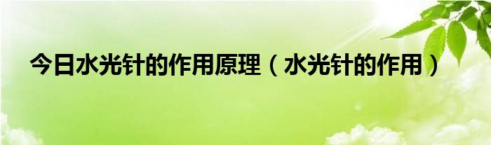 今日水光针的作用原理（水光针的作用）