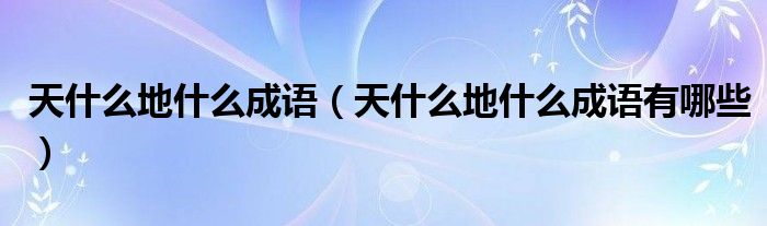 天什么地什么成语(天什么地什么成语有哪些)