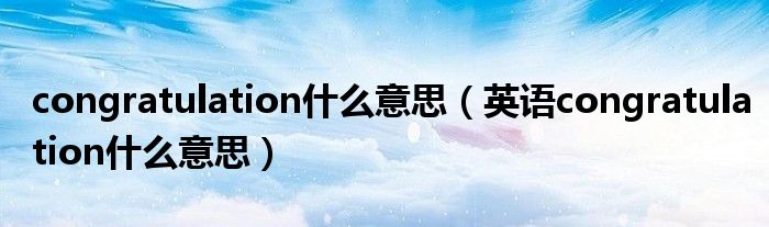 congratulation什么意思(英语congratulation什么意思)