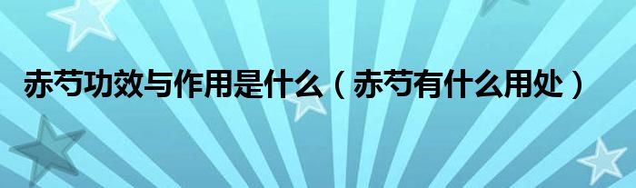 赤芍功效与作用是什么(赤芍有什么用处)