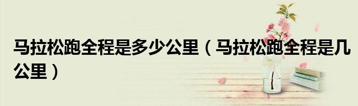 马拉松跑全程是多少公里(马拉松跑全程是几公里)