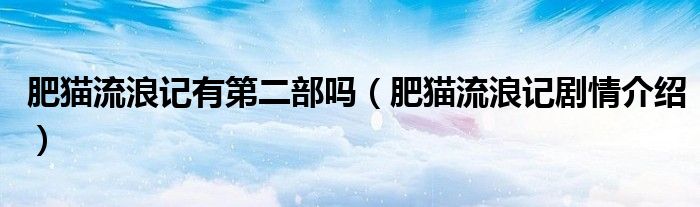 肥猫流浪记有第二部吗(肥猫流浪记剧情介绍)