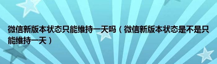 微信新版本状态只能维持一天吗（微信新版本状态是不是只能维持一天）