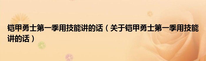 铠甲勇士第一季用技能讲的话(关于铠甲勇士第一季用技能讲的话)